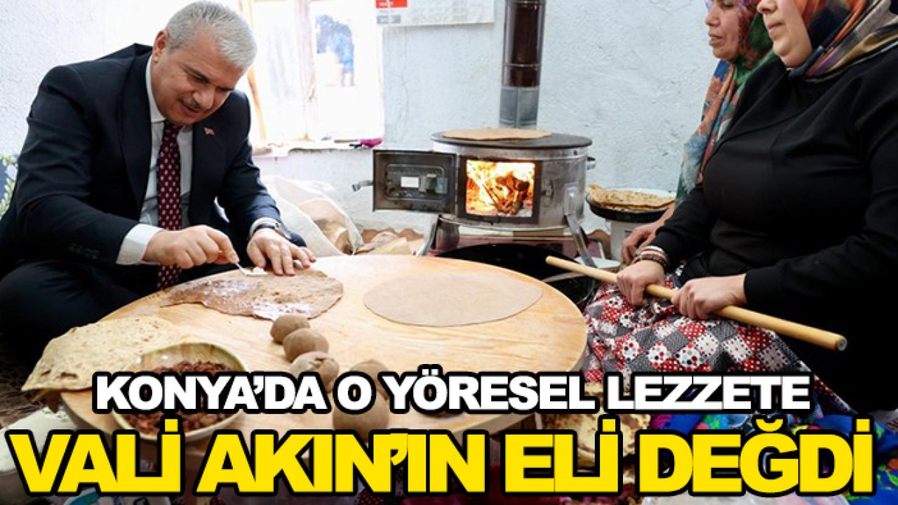 Konya'da o yöresel lezzete Vali Akın'ın eli değdi