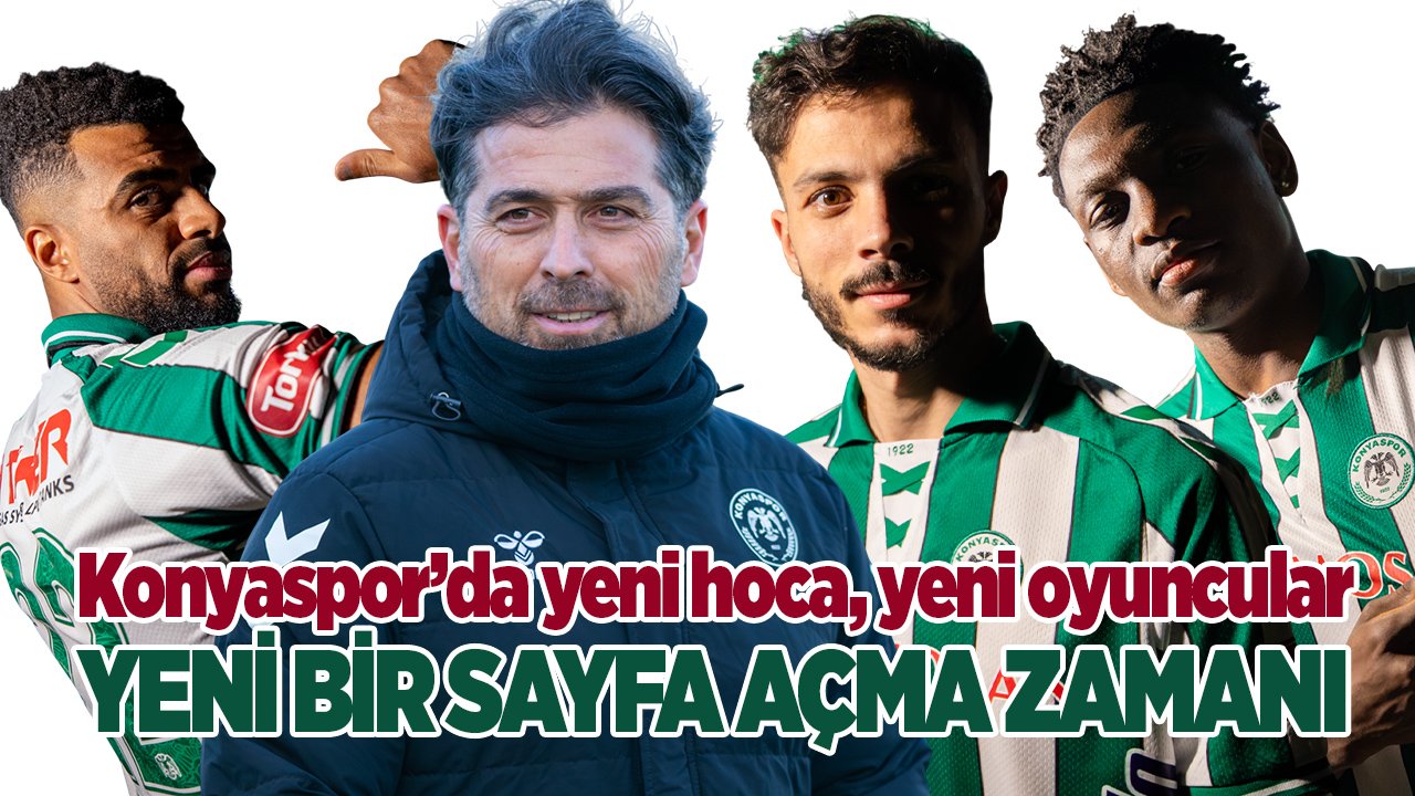 Konyaspor’da yeni hoca, yeni oyuncular ve yeni bir sayfa açma zamanı