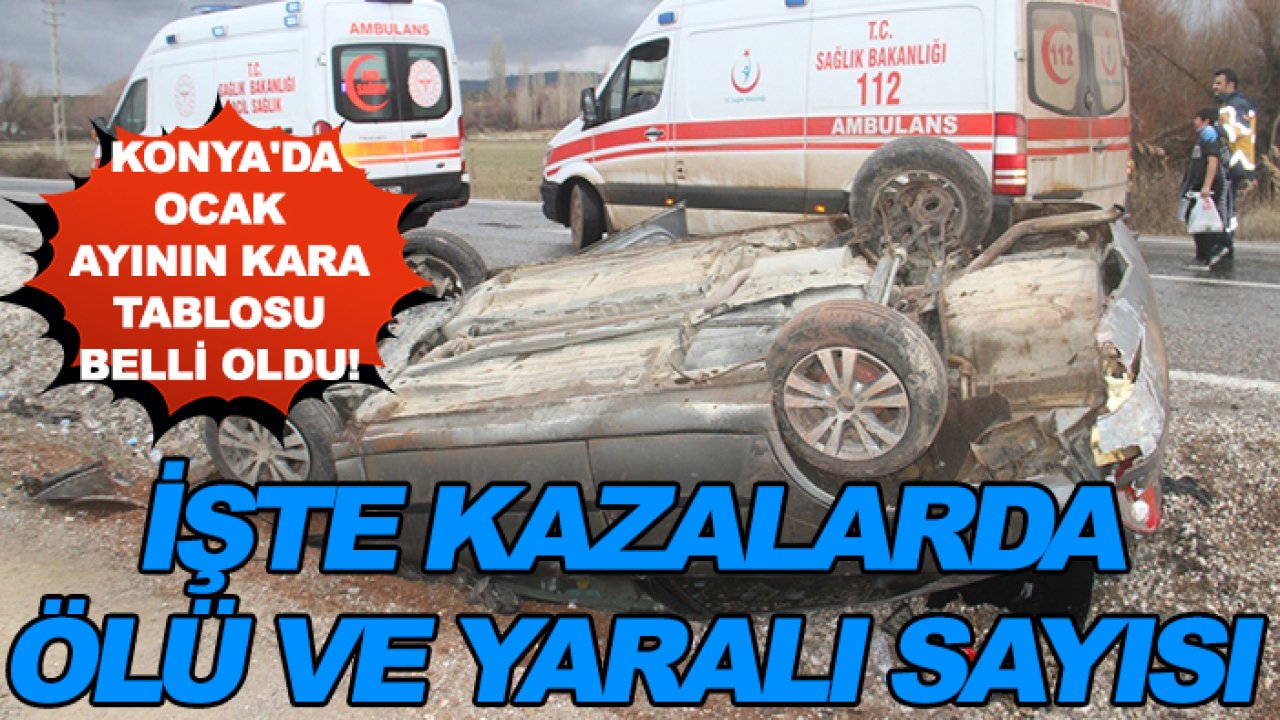 Konya'da Ocak ayının kara tablosu belli oldu! İşte kazalarda ölü ve yaralı sayısı
