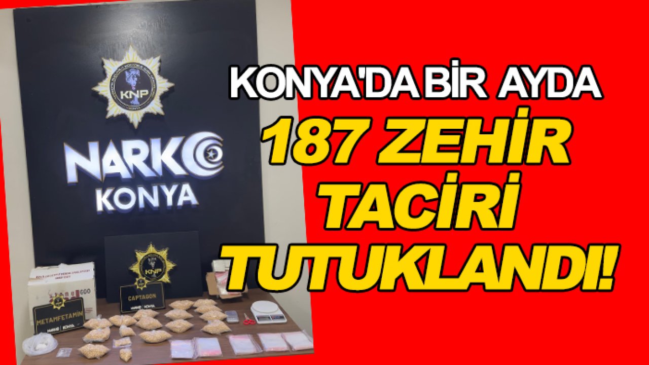 Konya'da bir ayda 187 zehir taciri tutuklandı!