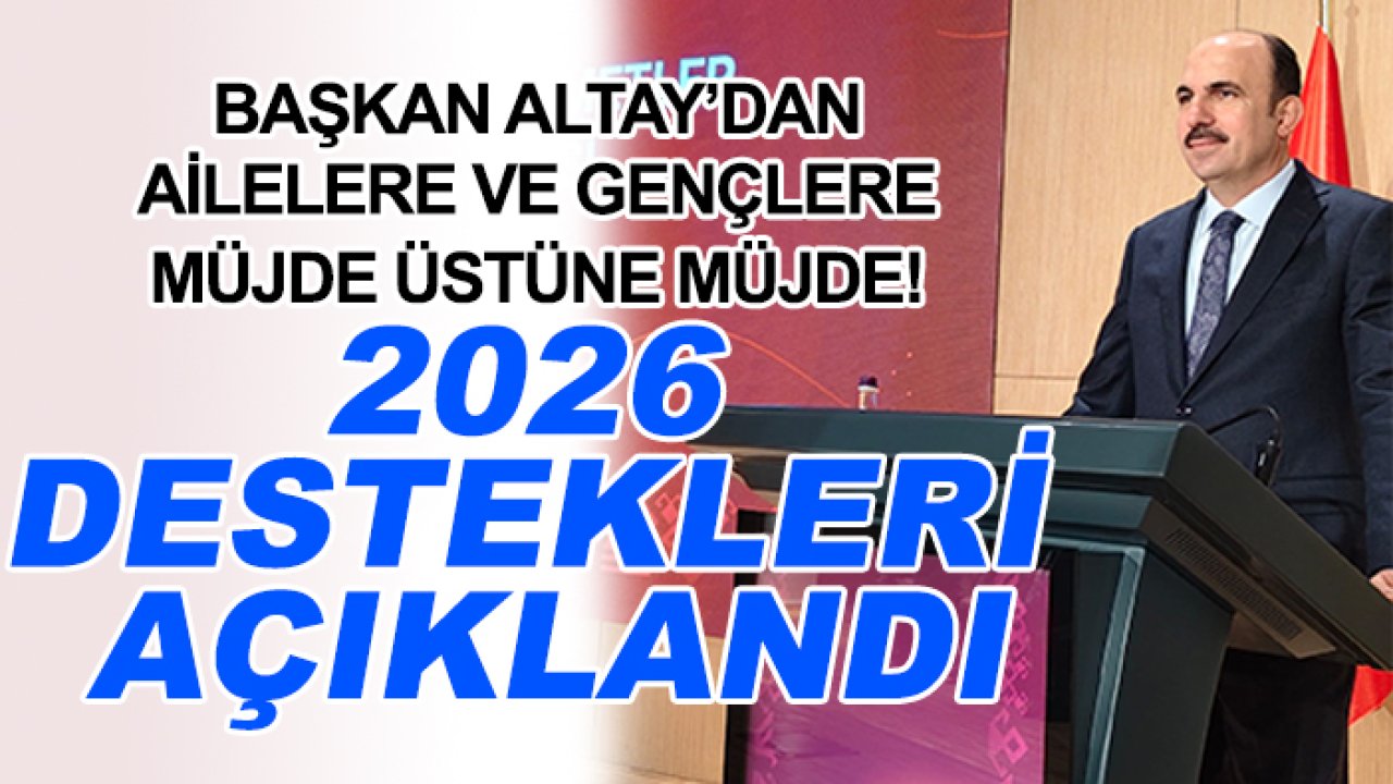 Başkan Altay’dan ailelere ve gençlere müjde üstüne müjde! 2026 destekleri açıklandı