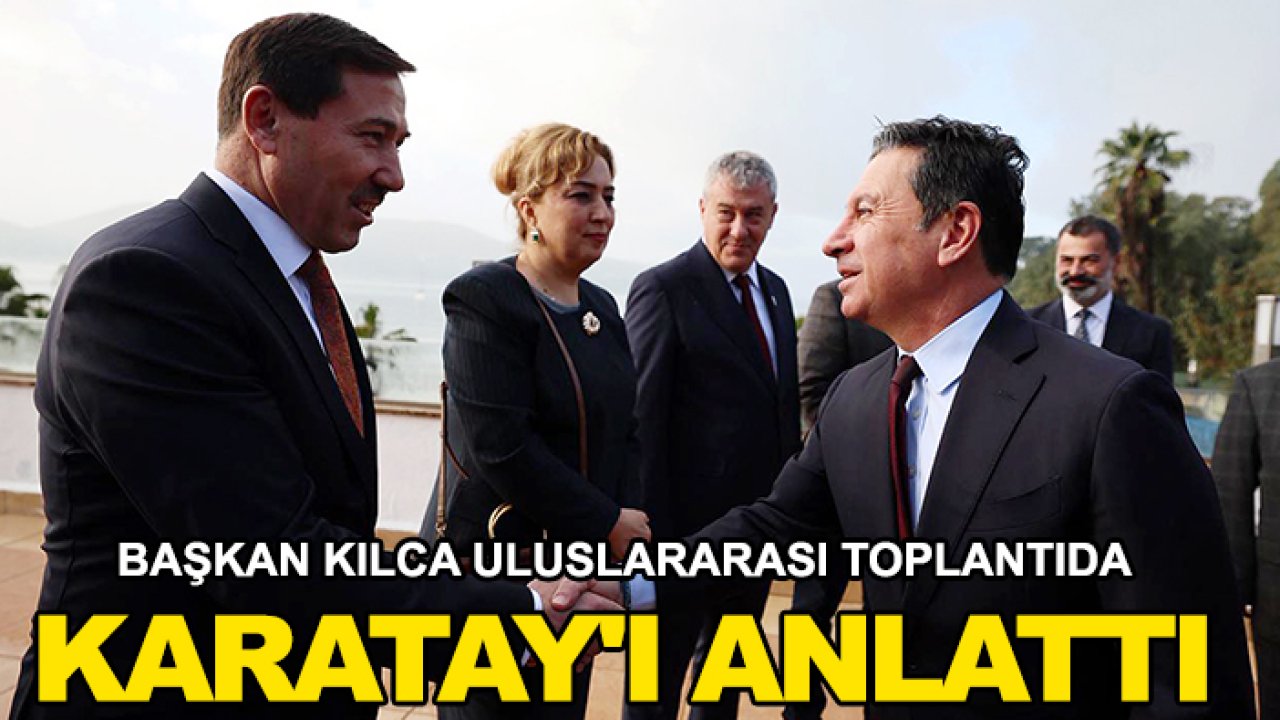 Başkan Kılca uluslararası toplantıda Karatay'ı anlattı