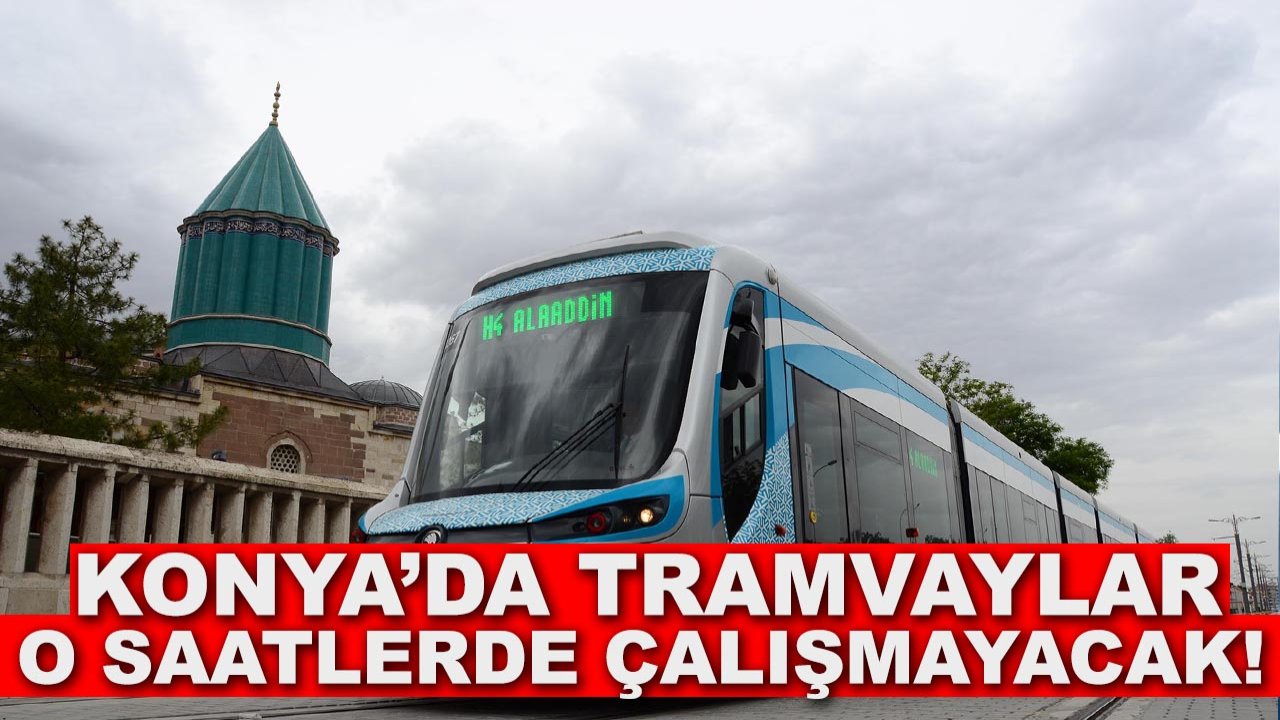 Konya’da tramvaylar o saatlerde çalışmayacak!