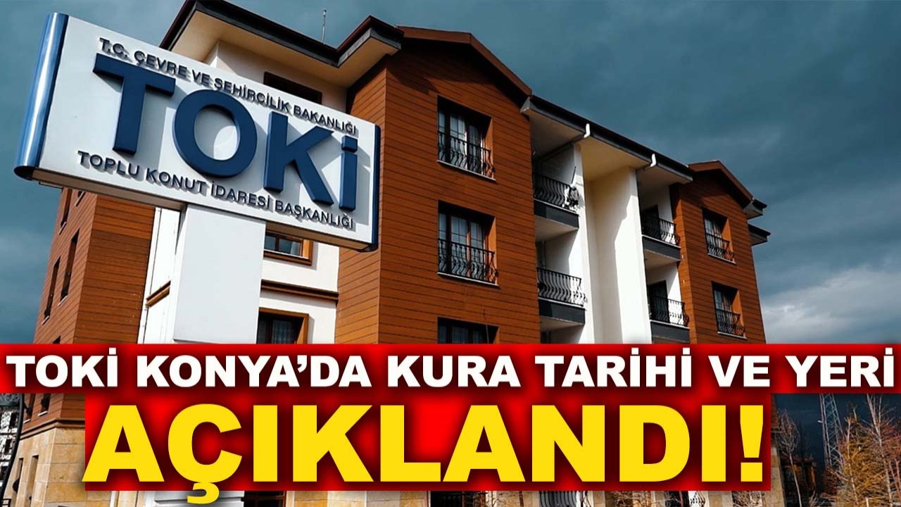 TOKİ Konya’da kura tarihi ve yeri açıklandı! Kabul edilen başvurular belli oldu