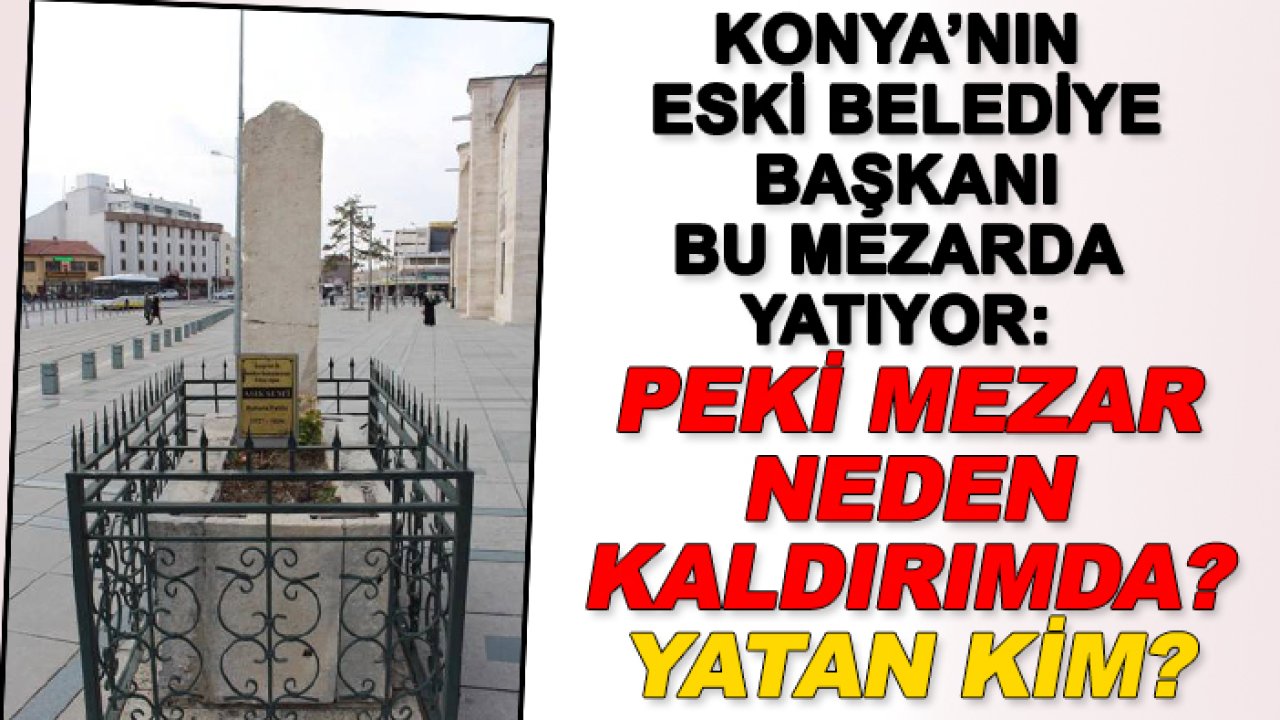 Konya’nın eski belediye başkanı bu mezarda yatıyor: Peki mezar neden kaldırımda? Yatan kim?