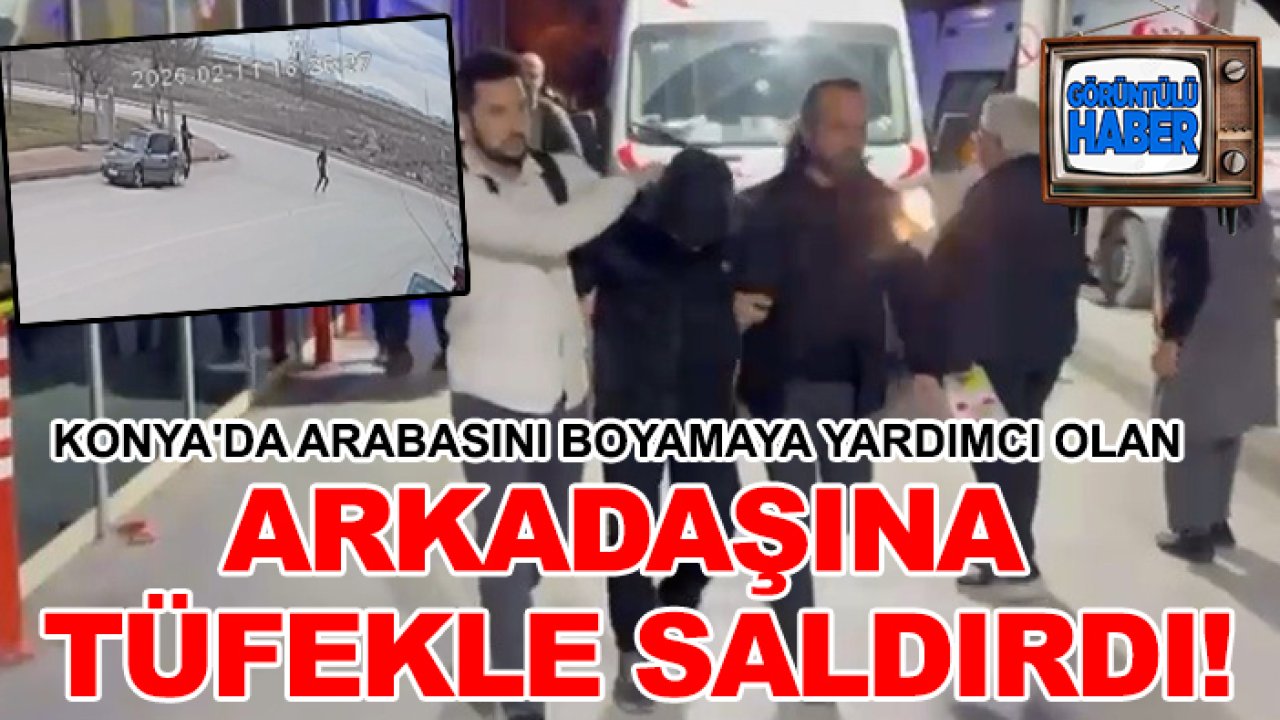 Konya'da arabasını boyamaya yardımcı olan arkadaşına tüfekle saldırdı!