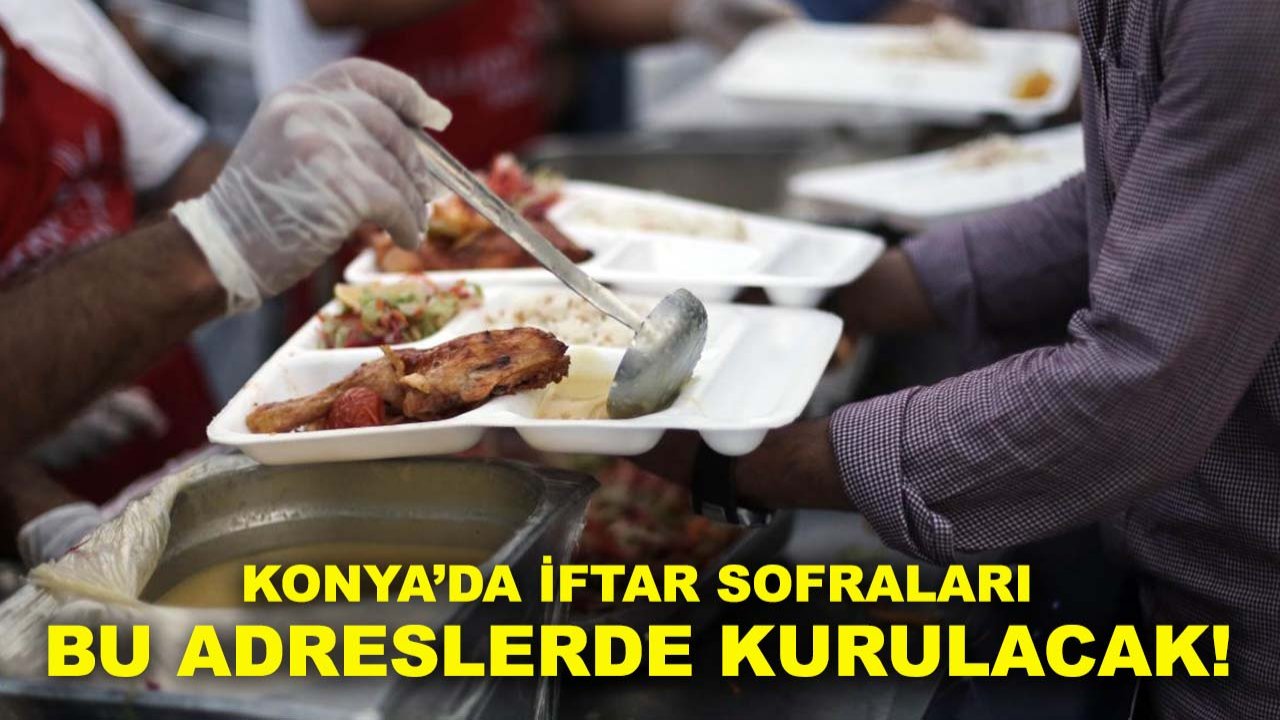 Konya’da iftar sofraları bu adreslerde kurulacak!