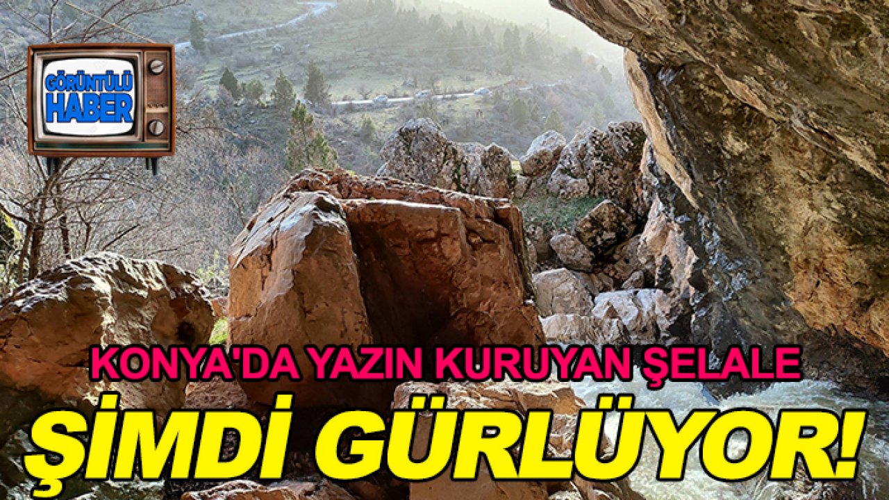 Konya'da yazın kuruyan şelale şimdi gürlüyor!