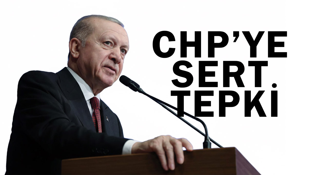 Cumhurbaşkanı Erdoğan'dan CHP'ye sert tepki
