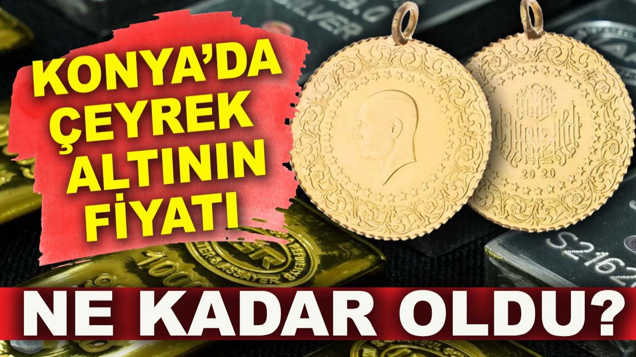 Konya’da çeyrek altının fiyatı ne kadar oldu? Çeyrek altın haftayı zirvede kapatacak!