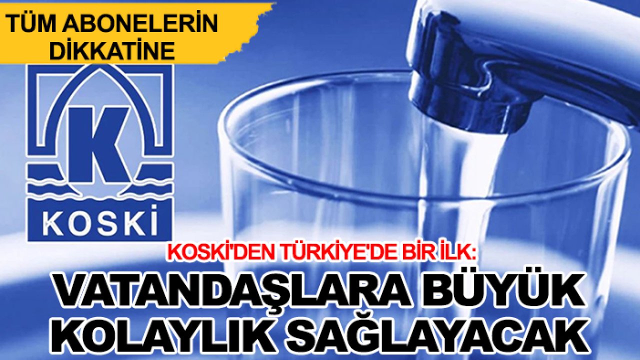 KOSKİ'den Türkiye'de bir ilk: Vatandaşlara büyük kolaylık sağlayacak