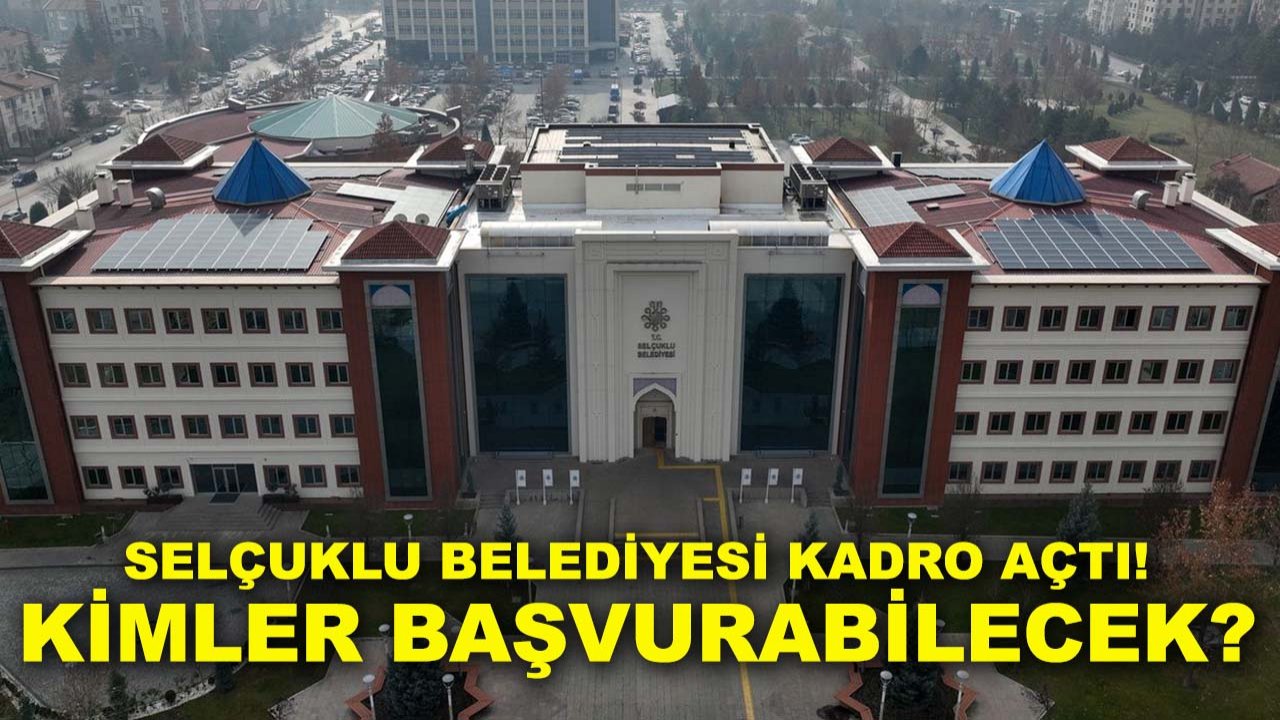 Selçuklu Belediyesi kadro açtı! Kimler başvurabilecek?