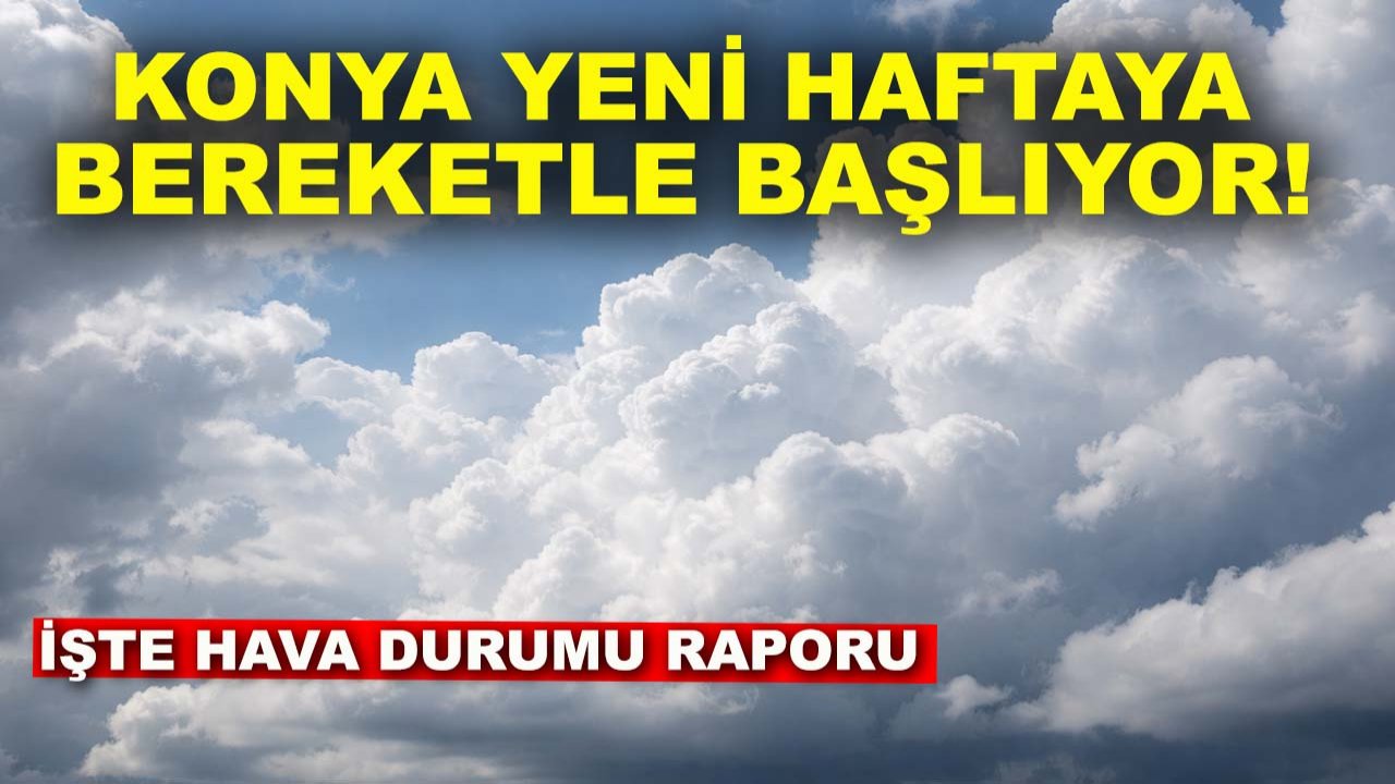 Konya yeni haftaya bereketle başlıyor! İşte hava durumu raporu...