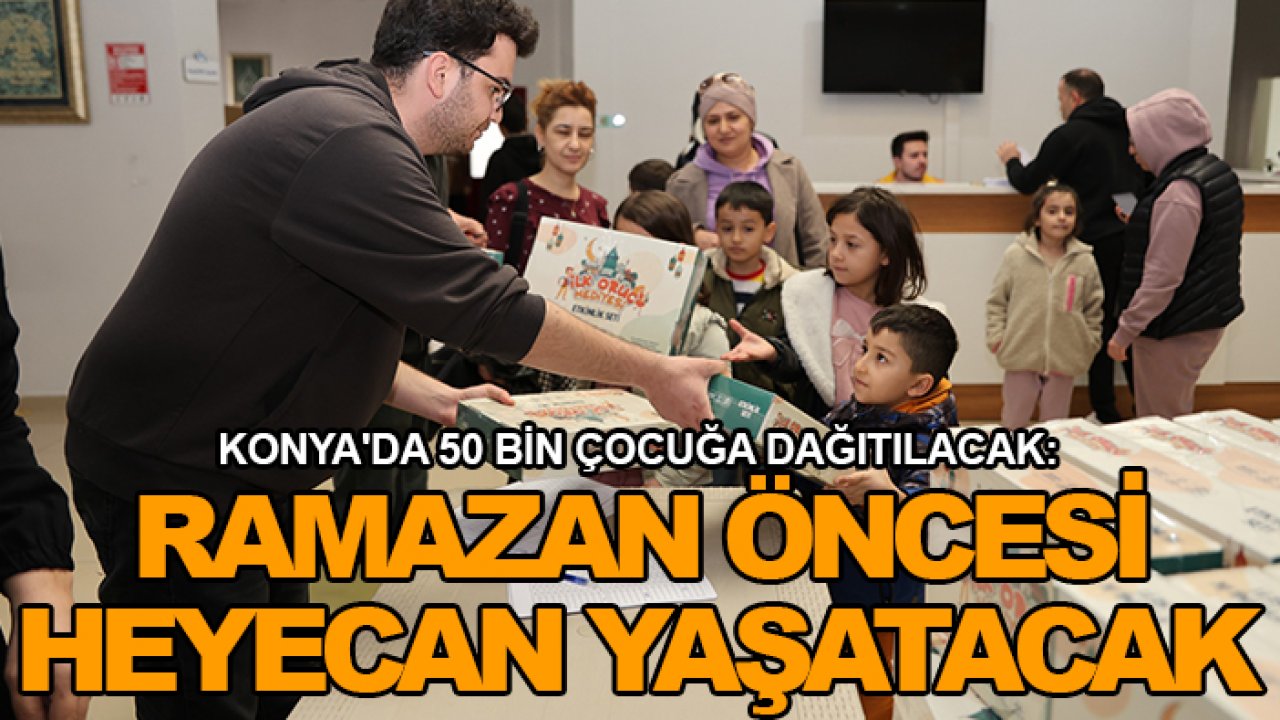 Konya'da 50 bin çocuğa dağıtılacak: Ramazan öncesi heyecan yaşatacak