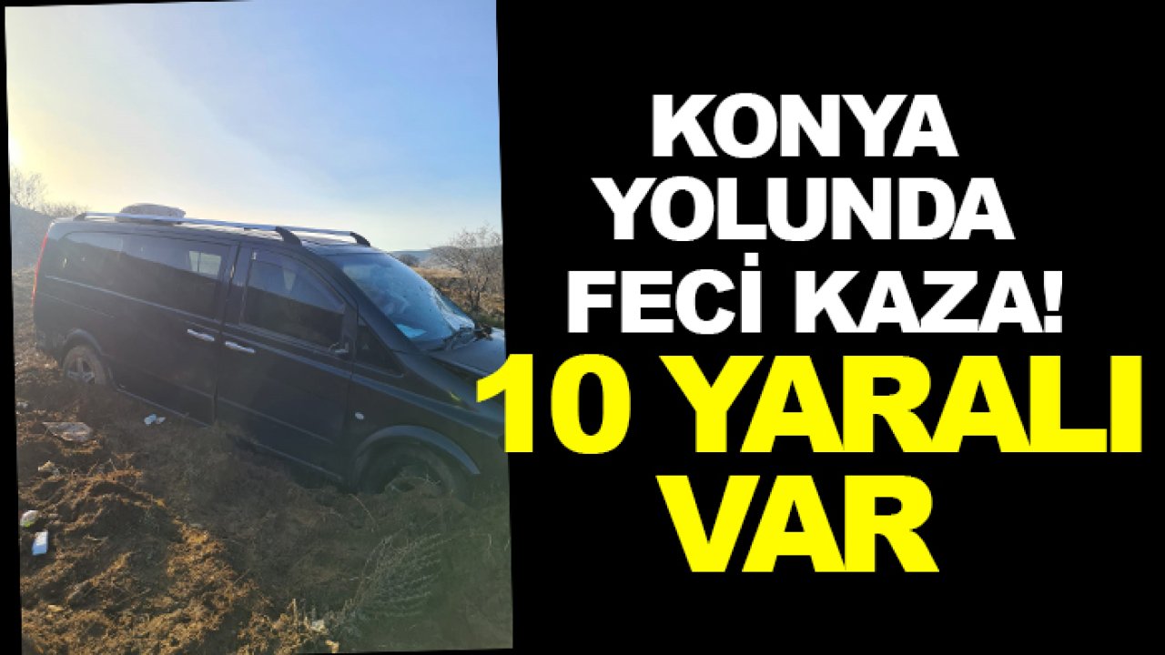 Konya yolunda feci kaza! 10 yaralı var