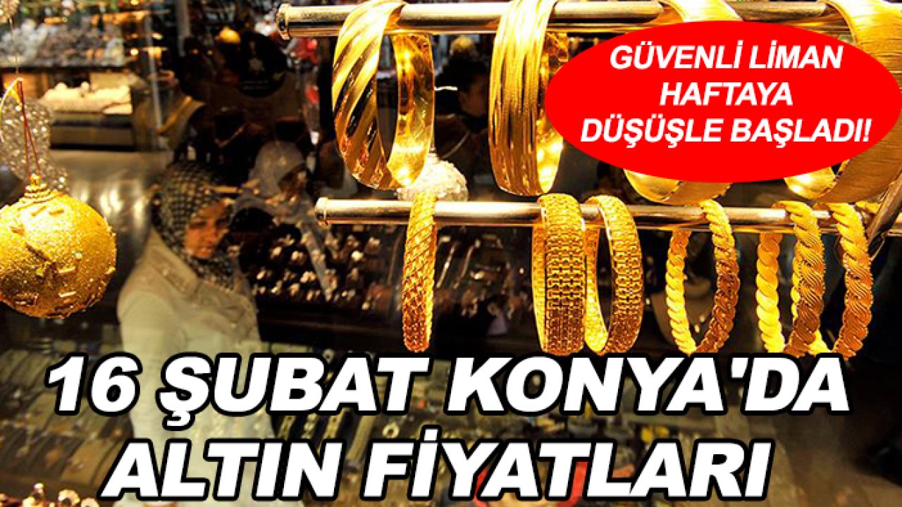 Güvenli liman haftaya düşüşle başladı! 16 Şubat Konya'da altın fiyatları