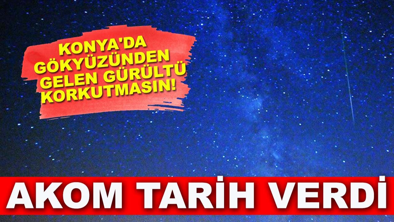 Konya'da gökyüzünden gelen gürültü korkutmasın! AKOM tarih verdi