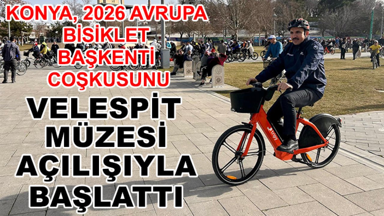 Konya, 2026 Avrupa Bisiklet Başkenti coşkusunu Velespit Müzesi açılışıyla başlattı