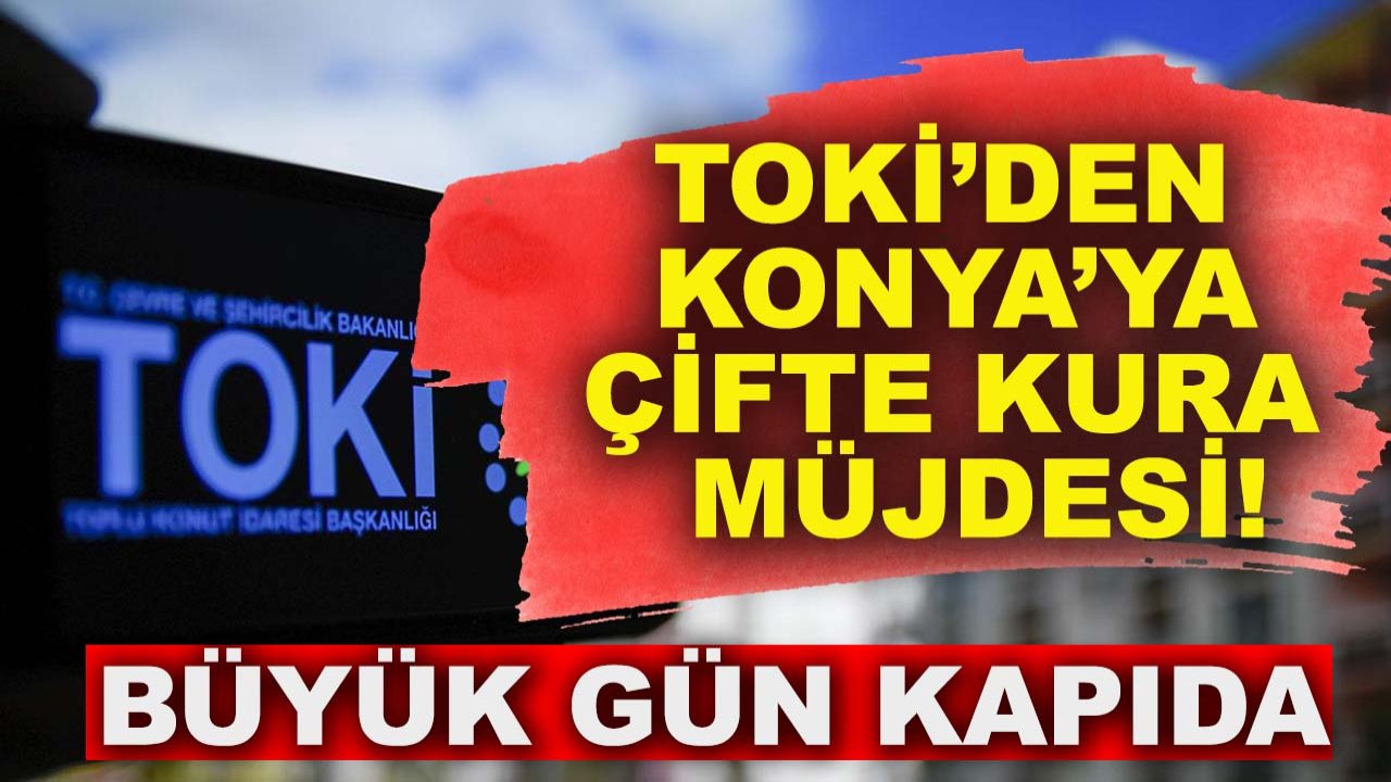 TOKİ’den Konya’ya çifte kura müjdesi! Büyük gün kapıda