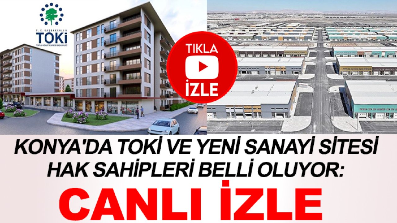 Konya'da TOKİ ve Yeni Sanayi Sitesi hak sahipleri belli oluyor: CANLI İZLE