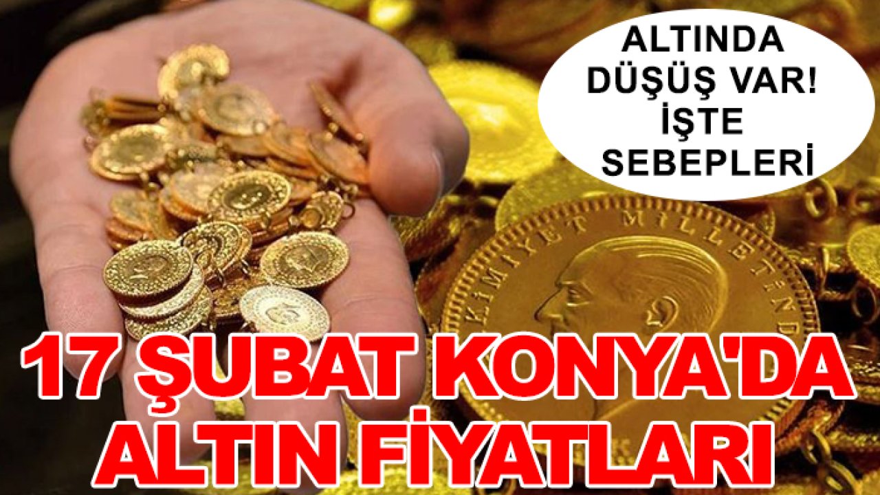 Altında düşüş var! İşte sebepleri: 17 Şubat Konya'da altın fiyatları