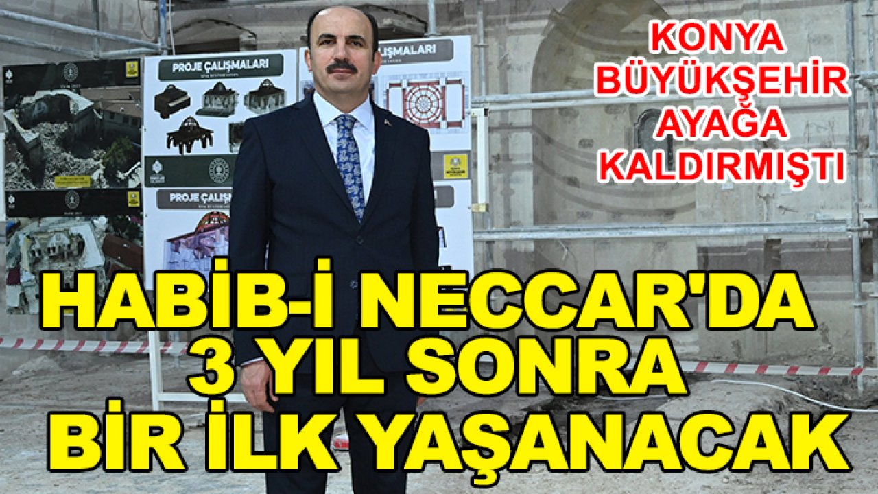 Konya Büyükşehir ayağa kaldırmıştı: Habib-i Neccar'da 3 yıl sonra bir ilk yaşanacak