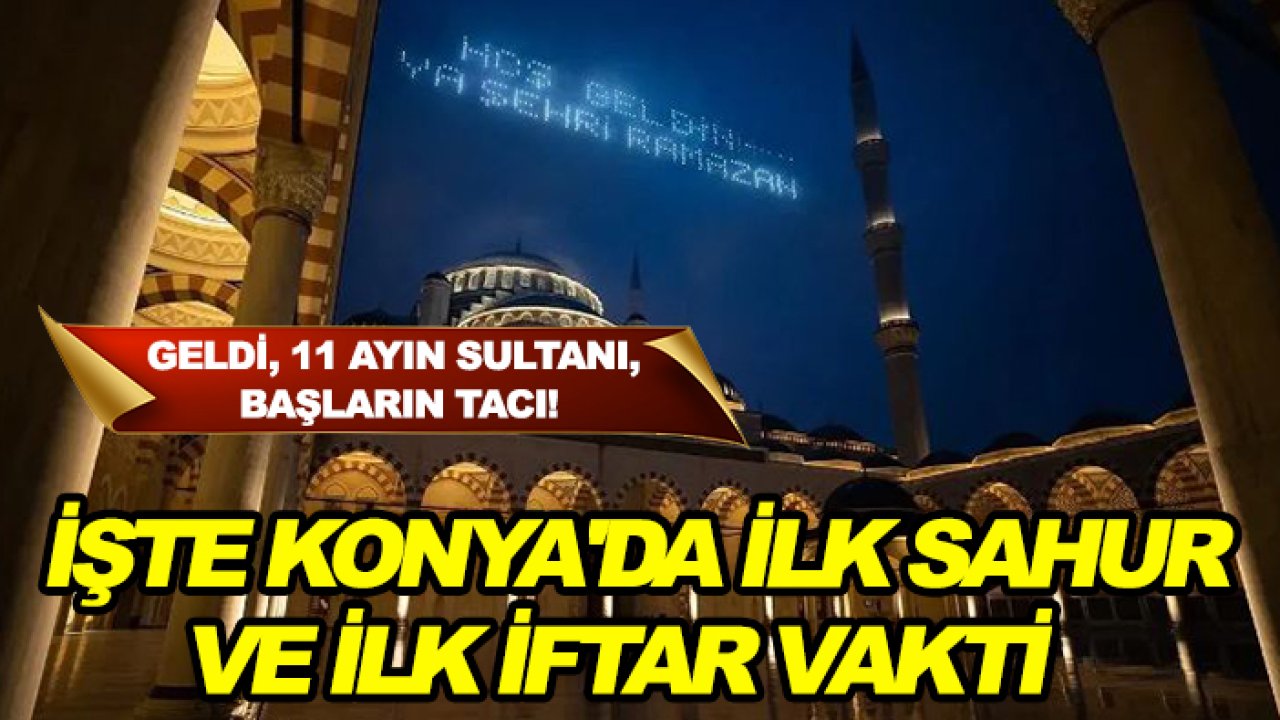 Geldi 11 ayın sultanı, başların tacı! İşte Konya'da ilk sahur ve ilk iftar vakti
