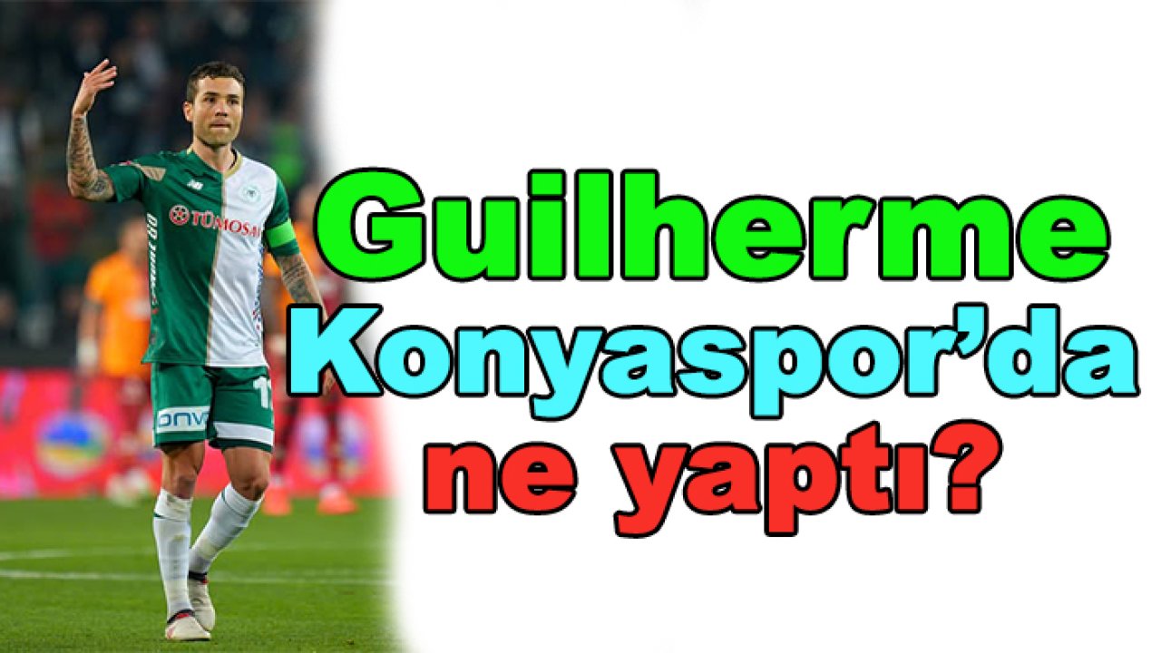 Konyaspor'da Guilherme bugüne kadar ne yaptı?