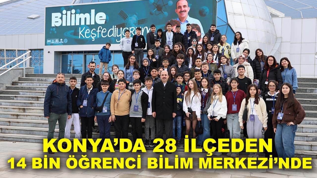 Konya’da 28 ilçeden 14 bin öğrenci Bilim Merkezi’nde