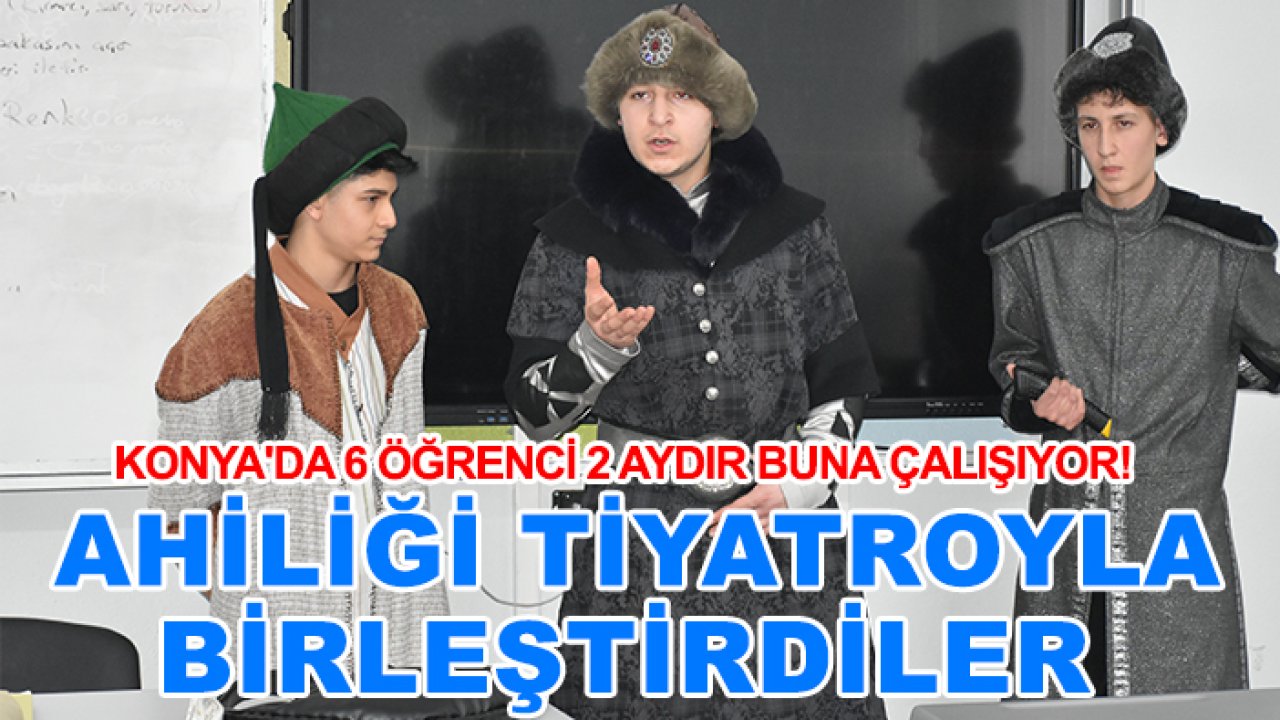 Konya'da 6 öğrenci 2 aydır buna çalışıyor! Ahiliği tiyatroyla birleştirdiler