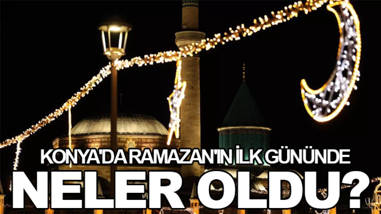 Konya'da Ramazan'ın ilk gününde neler oldu?