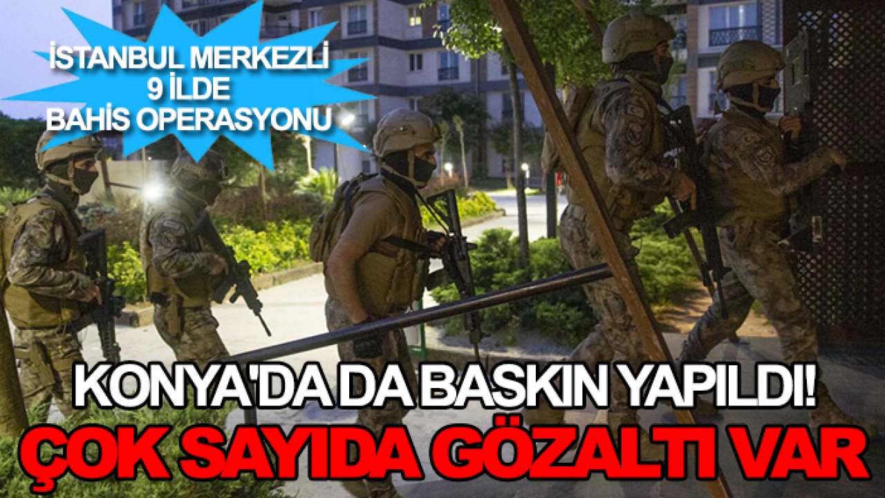 İstanbul merkezli 9 ilde bahis operasyonu: Konya'da da baskın yapıldı! Çok sayıda gözaltı var