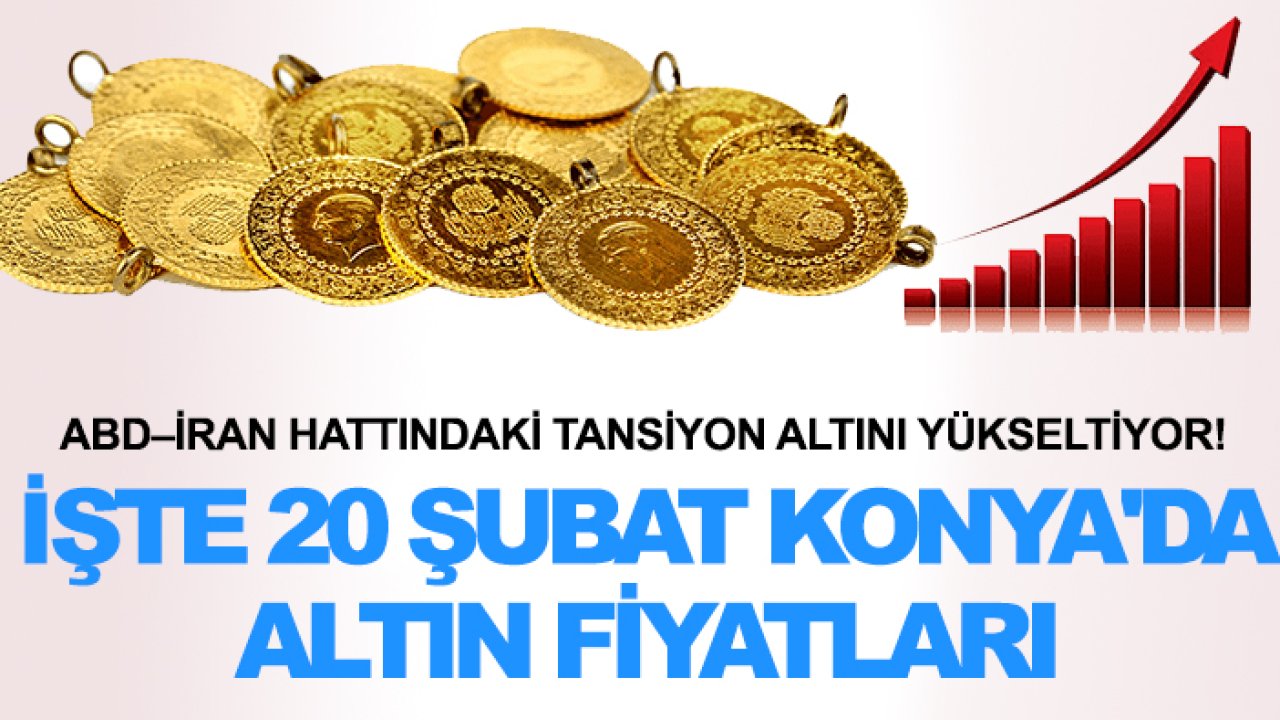 ABD–İran hattındaki tansiyon altını yükseltiyor! İşte 20 Şubat Konya'da altın fiyatları