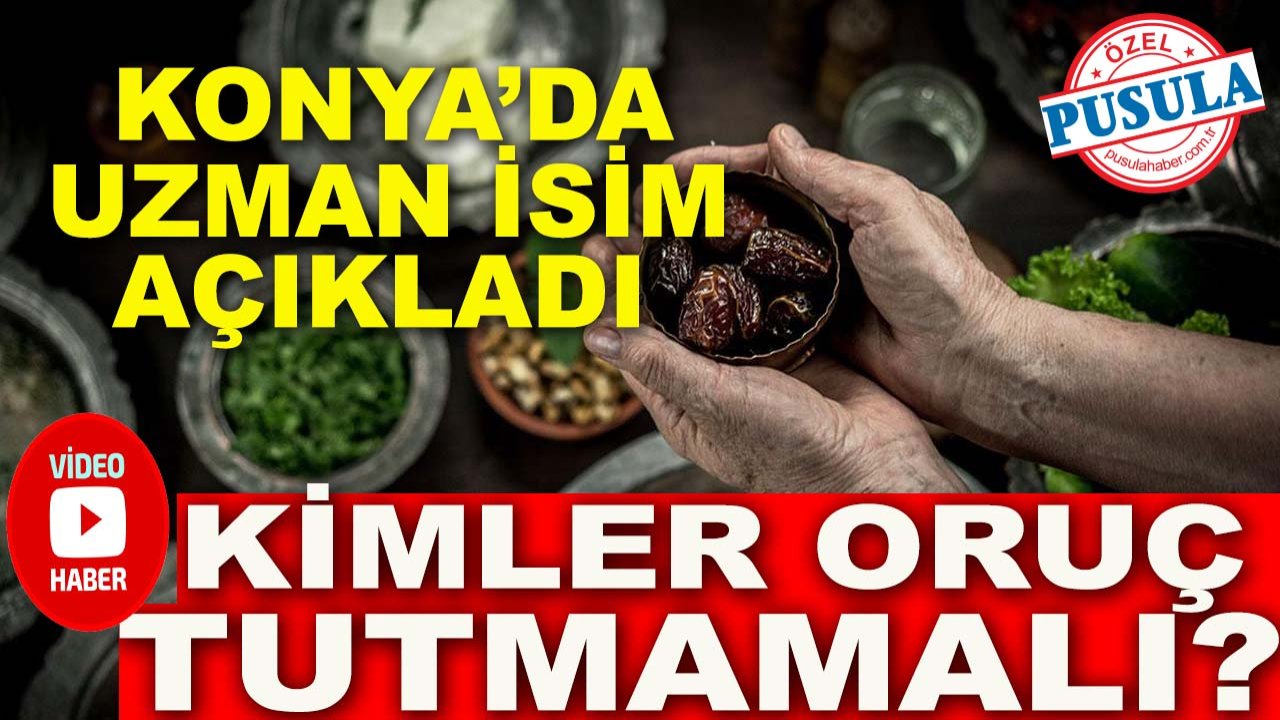 Konya’da uzman isim açıkladı: Kimler oruç tutmamalı?