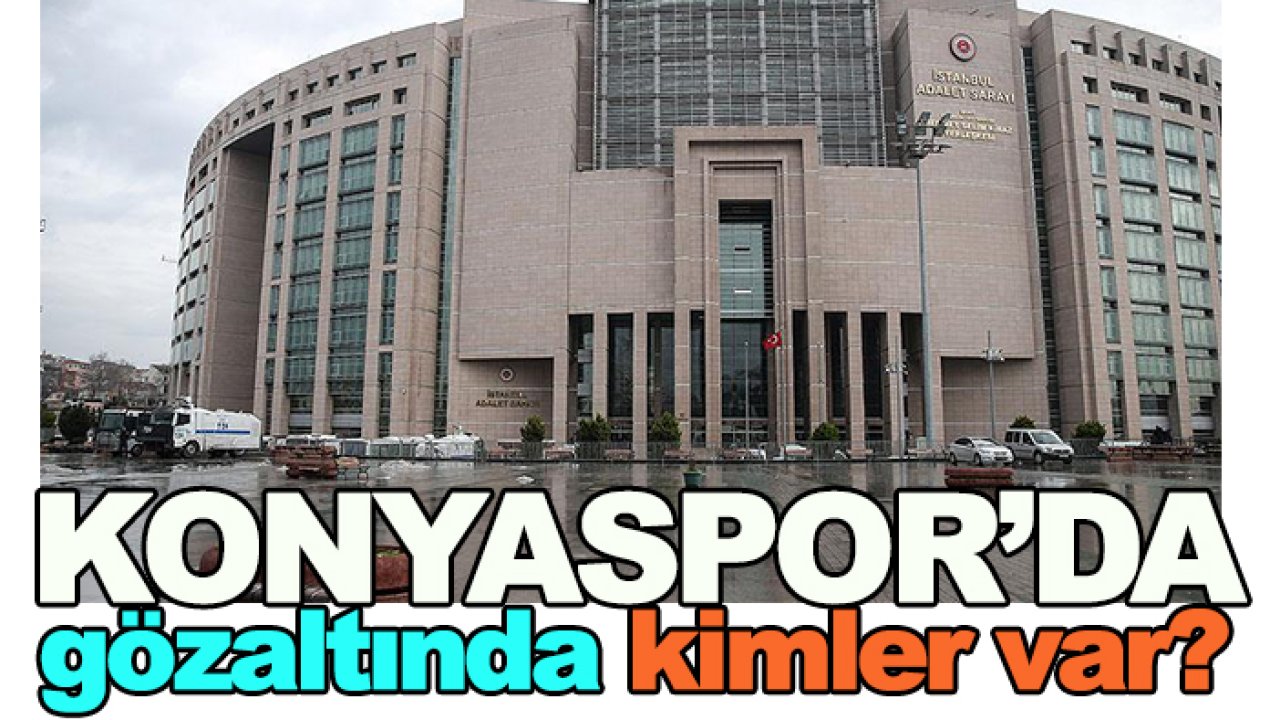 Konyaspor'da bahisten kimler gözaltında?