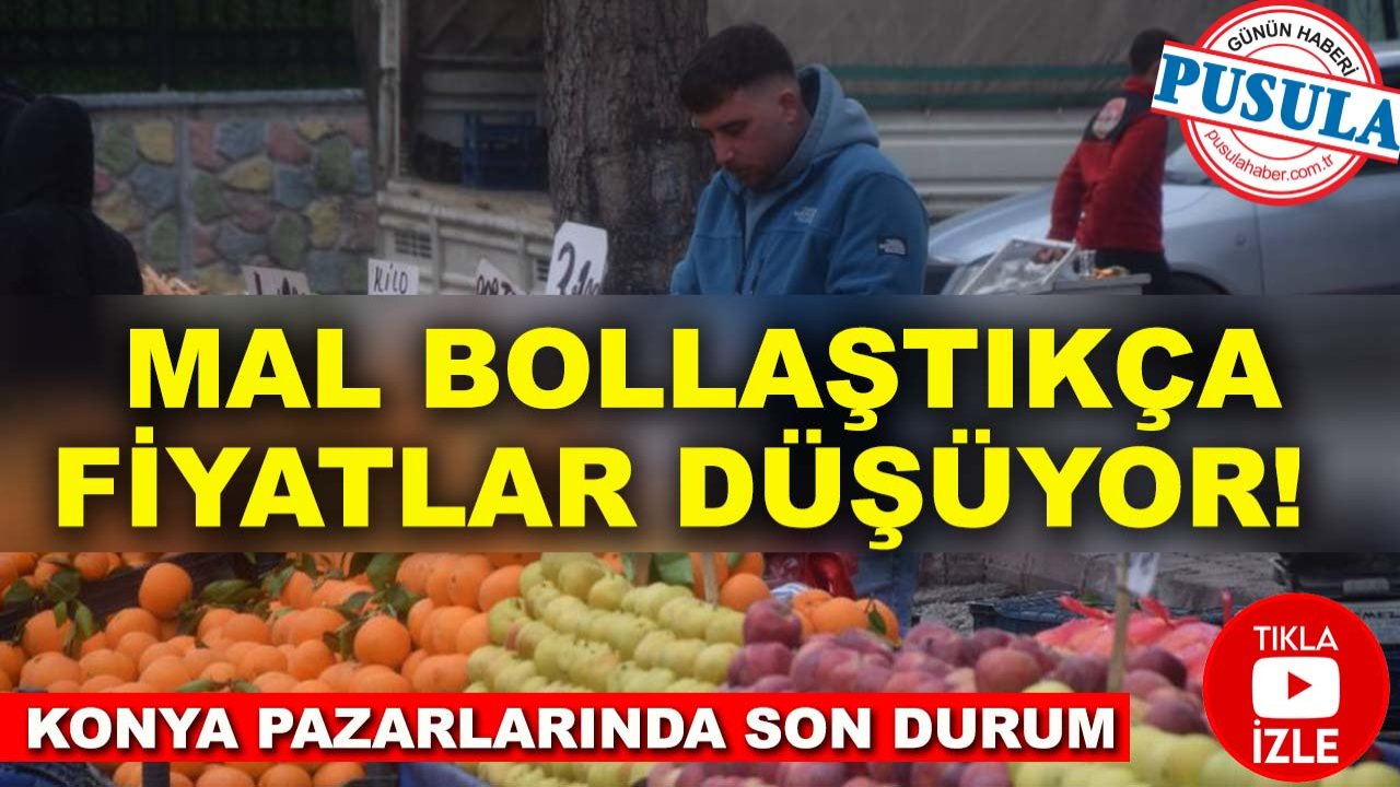 Mal bollaştıkça fiyatlar düşüyor! Konya pazarlarında son durum