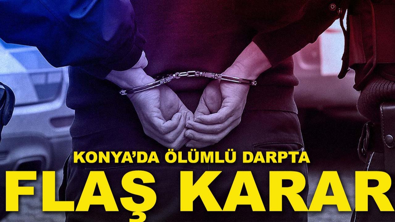 Konya’da ölümlü darpta flaş karar! Cinayet zanlısı tutuklandı