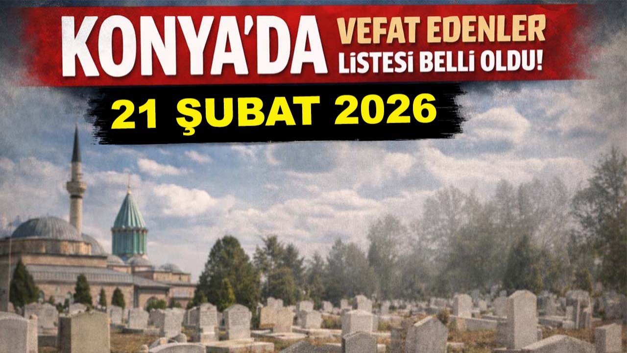 Konya’da vefat edenler listesi belli oldu! 21 Şubat 2026