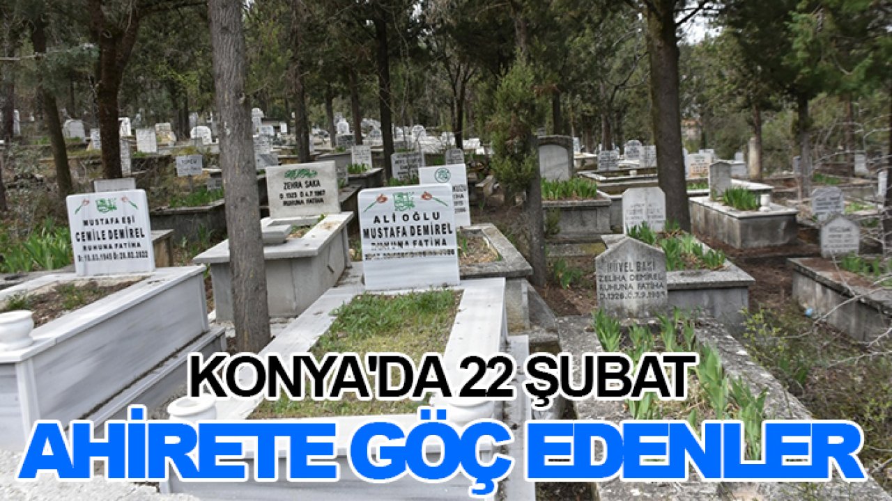 Konya'da 22 Şubat ahirete göç edenler