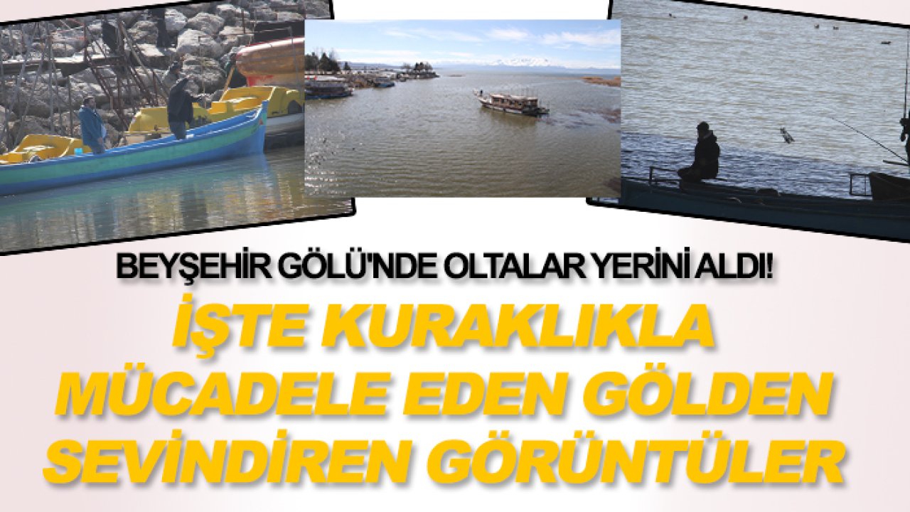 Beyşehir Gölü'nde oltalar yerini aldı! İşte kuraklıkla mücadele eden gölden sevindiren görüntüler