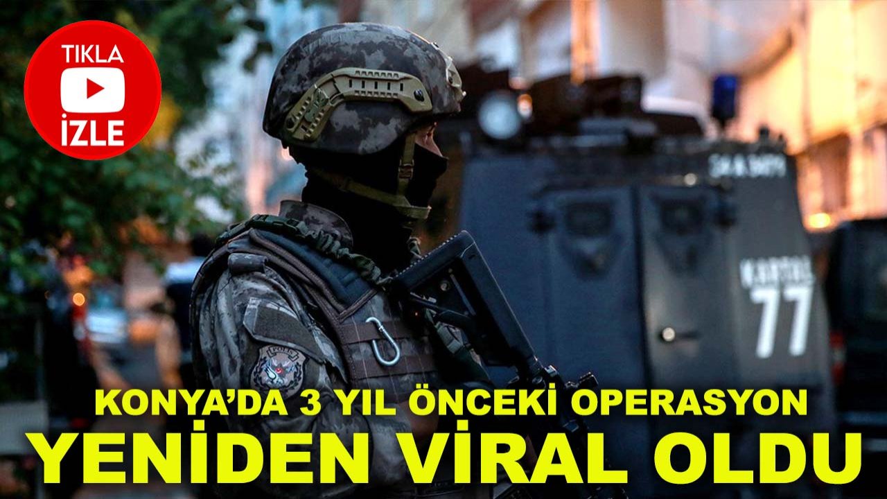 Konya’da 3 yıl önceki operasyon yeniden viral oldu