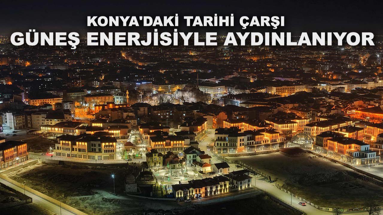 Konya'daki tarihi çarşı güneş enerjisiyle aydınlanıyor