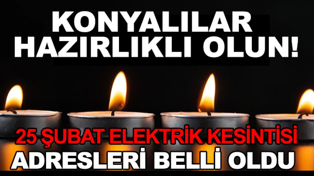 Konyalılar hazırlıklı olun! 25 Şubat elektrik kesintisi adresleri belli oldu