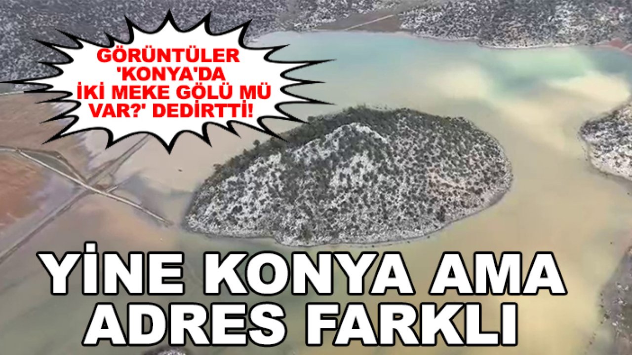 Görüntüler 'Konya'da iki Meke Gölü mü var?' dedirtti! Yine Konya ama adres farklı
