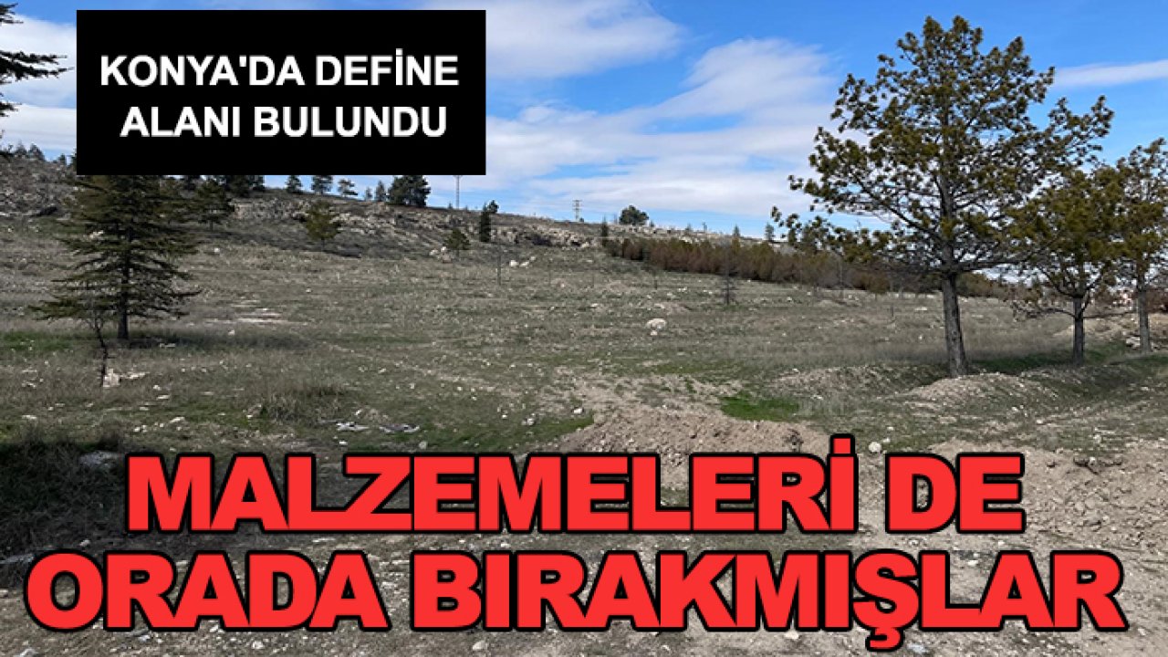 Konya'da define alanı bulundu! Malzemeleri de orada bırakmışlar
