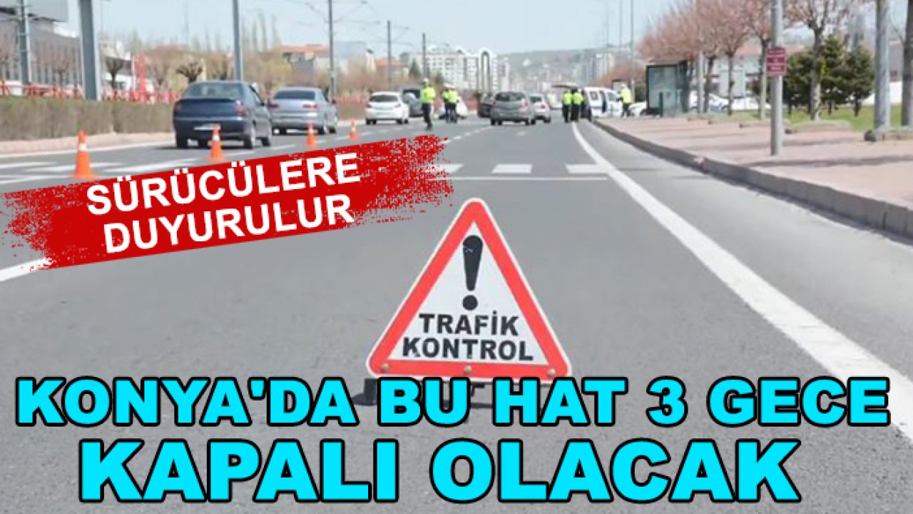 Sürücülere duyurulur! Konya'da bu hat 3 gece kapalı olacak