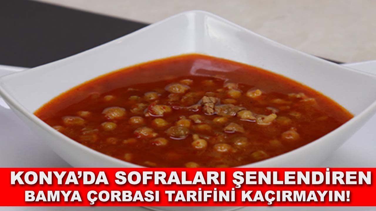 Konya’da sofraları şenlendiren bamya çorbası tarifini kaçırmayın!
