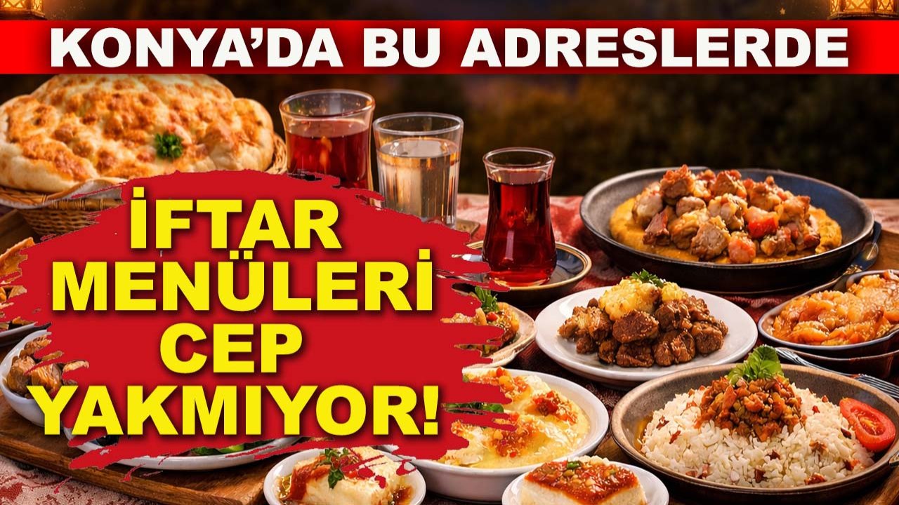 Konya'da bu adreslerde iftar menüleri cep yakmıyor!