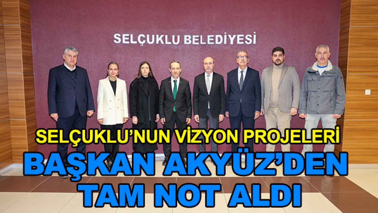 Selçuklu’nun vizyon projeleri Başkan Akyüz’den tam not aldı