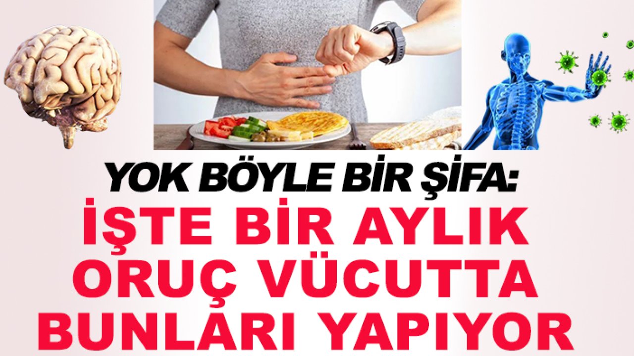 Bir ay boyunca tutulan orucun vücuda faydaları neler? Organlar yenileniyor, beyin, bağırsak, cilt şifa depoluyor